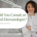 5 Benefits of Consulting an Experienced Dermatologist