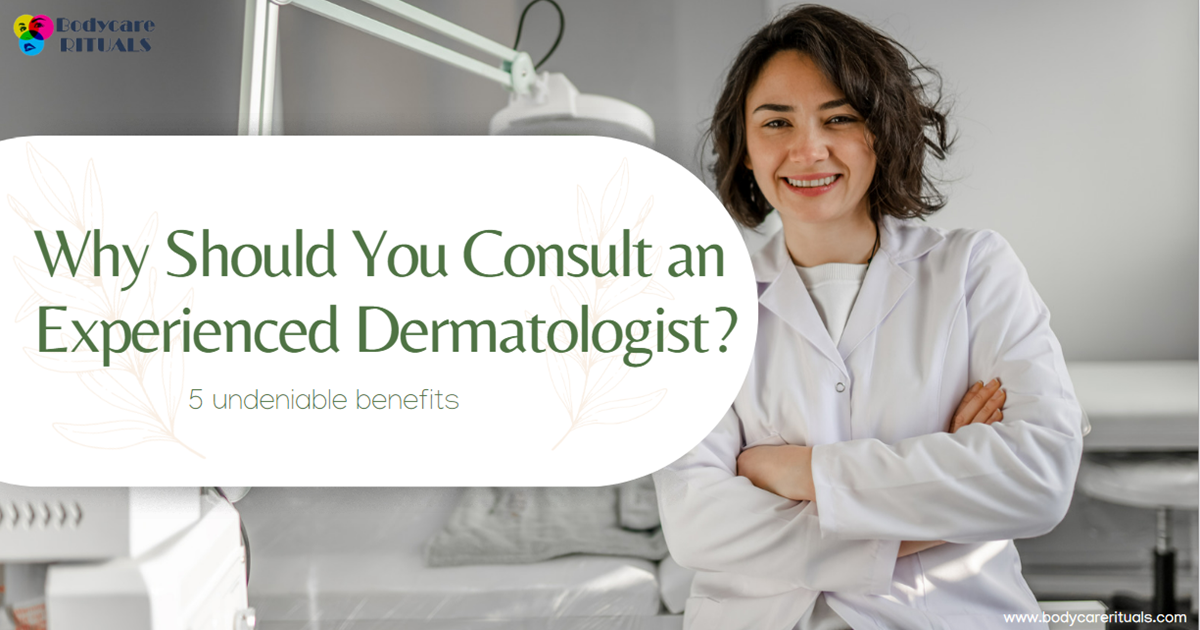 5 Benefits of Consulting an Experienced Dermatologist