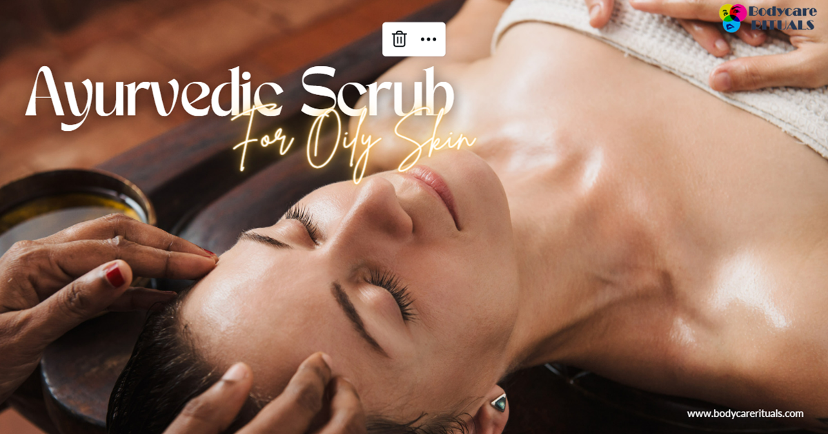 Best Ayurvedic Scrub For Oily Skin
