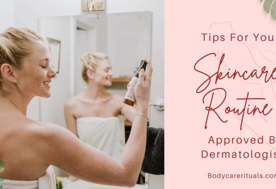 Tips For Your Skincare Routine Approved By Dermatologists