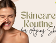 Best Skincare Routine for Aging Skin