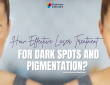How Effective Laser Treatment for Dark Spots and Pigmentation