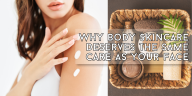 Why Body Skincare Deserves the Same Care as Your Face